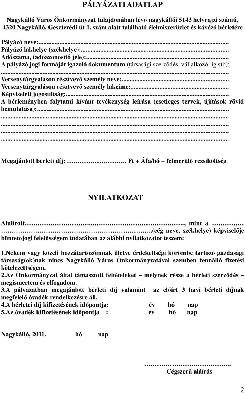 .. A pályázó jogi formáját igazoló dokumentum (társasági szerződés, vállalkozói ig.stb):... Versenytárgyaláson résztvevő személy neve:... Versenytárgyaláson résztvevő személy lakcíme:.