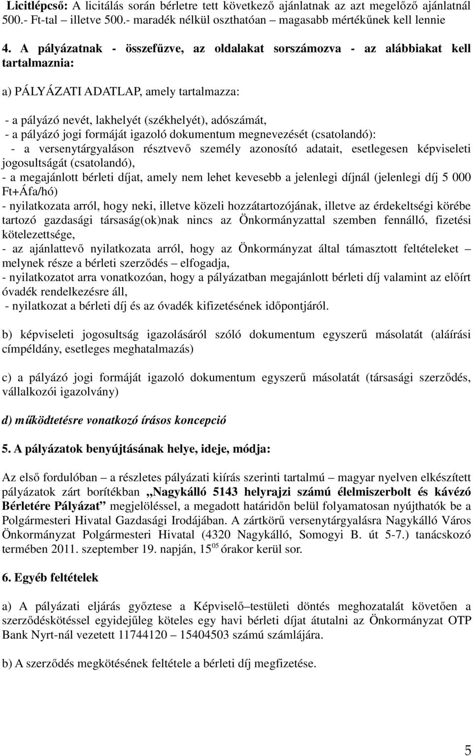 formáját igazoló dokumentum megnevezését (csatolandó): - a versenytárgyaláson résztvevő személy azonosító adatait, esetlegesen képviseleti jogosultságát (csatolandó), - a megajánlott bérleti díjat,