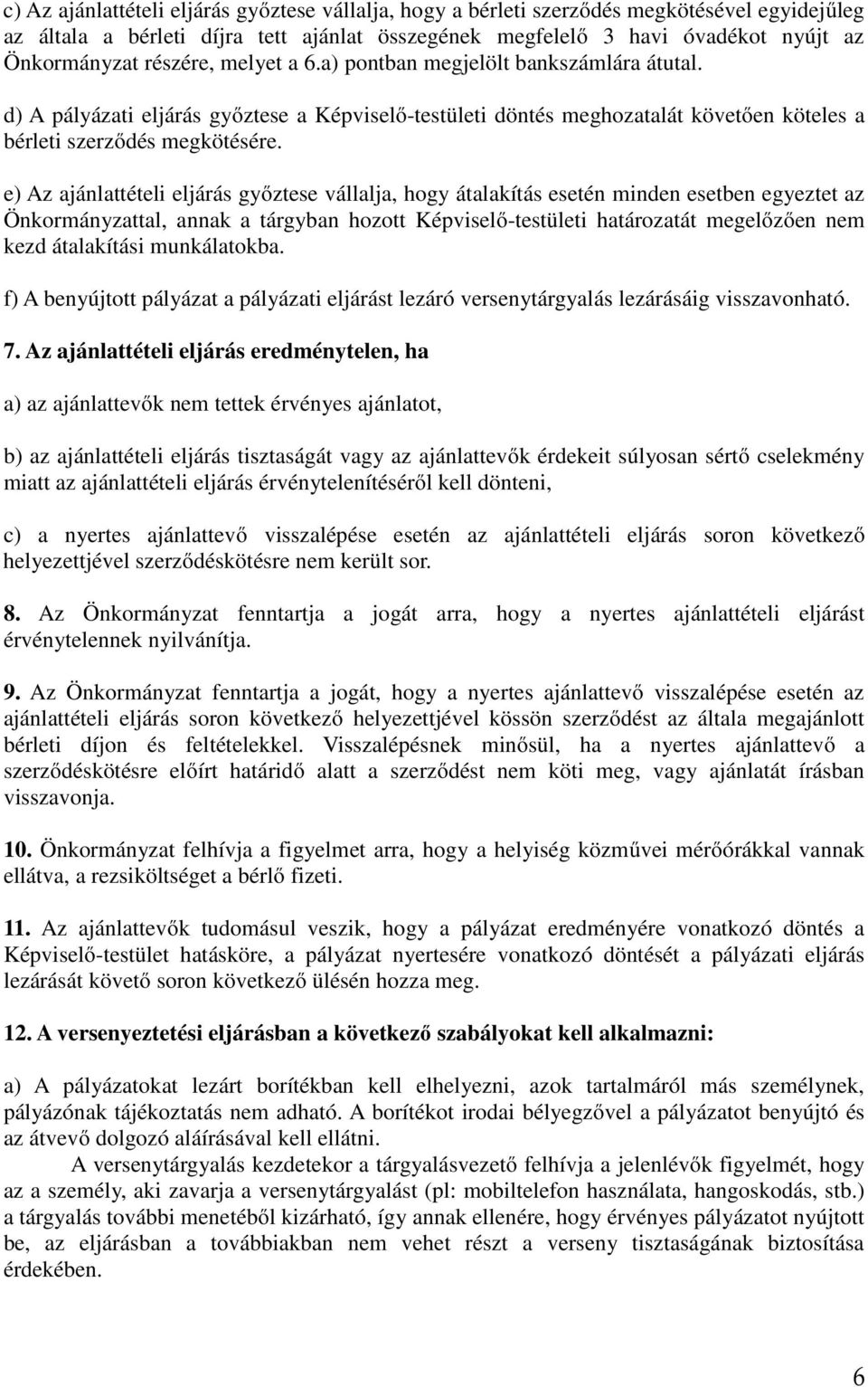 e) Az ajánlattételi eljárás győztese vállalja, hogy átalakítás esetén minden esetben egyeztet az Önkormányzattal, annak a tárgyban hozott Képviselő-testületi határozatát megelőzően nem kezd