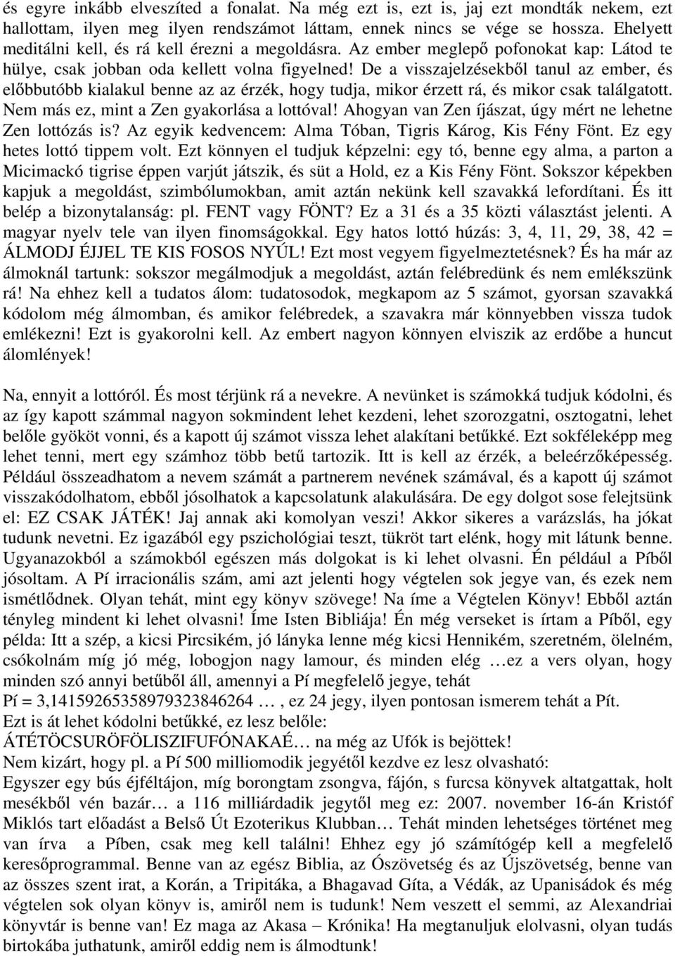 De a visszajelzésekb l tanul az ember, és el bbutóbb kialakul benne az az érzék, hogy tudja, mikor érzett rá, és mikor csak találgatott. Nem más ez, mint a Zen gyakorlása a lottóval!