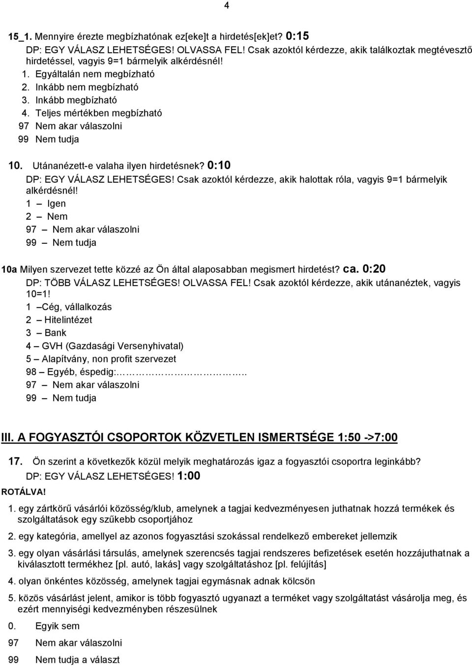 Teljes mértékben megbízható 97 Nem akar válaszolni 99 Nem tudja 10. Utánanézett-e valaha ilyen hirdetésnek? 0:10 DP: EGY VÁLASZ LEHETSÉGES!