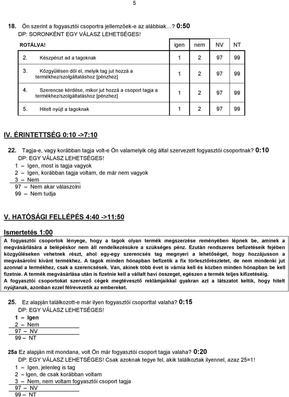 Hitelt nyújt a tagoknak 1 2 97 99 IV. ÉRINTETTSÉG 0:10 ->7:10 22. Tagja-e, vagy korábban tagja volt-e Ön valamelyik cég által szervezett fogyasztói csoportnak? 0:10 DP: EGY VÁLASZ LEHETSÉGES!