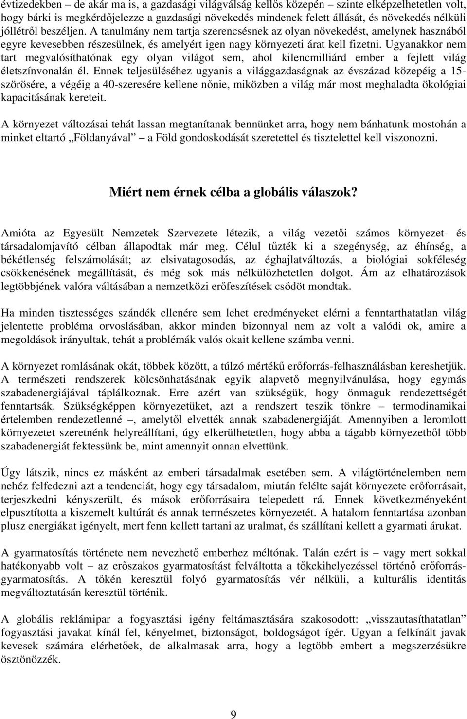 Ugyanakkor nem tart megvalósíthatónak egy olyan világot sem, ahol kilencmilliárd ember a fejlett világ életszínvonalán él.