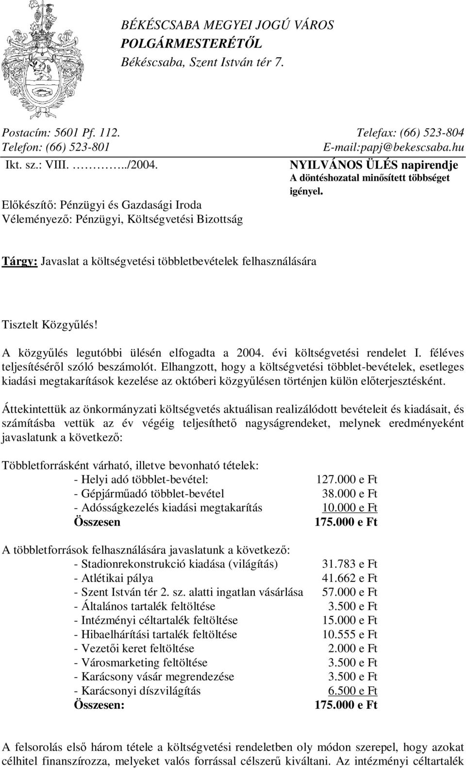 Tárgy: Javaslat a költségvetési többletbevételek felhasználására Tisztelt Közgyűlés! A közgyűlés legutóbbi ülésén elfogadta a 2004. évi költségvetési rendelet I.