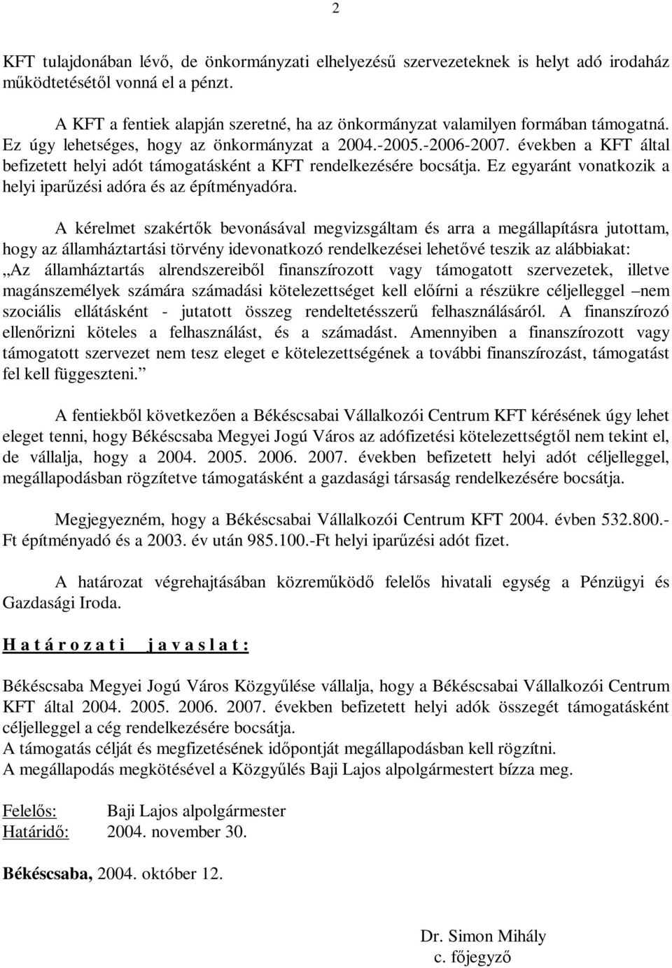 években a KFT által befizetett helyi adót támogatásként a KFT rendelkezésére bocsátja. Ez egyaránt vonatkozik a helyi iparűzési adóra és az építményadóra.