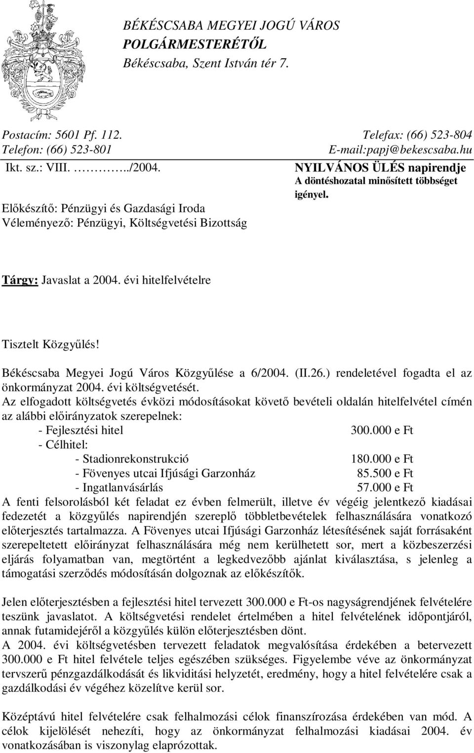 évi hitelfelvételre Tisztelt Közgyűlés! Békéscsaba Megyei Jogú Város Közgyűlése a 6/2004. (II.26.) rendeletével fogadta el az önkormányzat 2004. évi költségvetését.