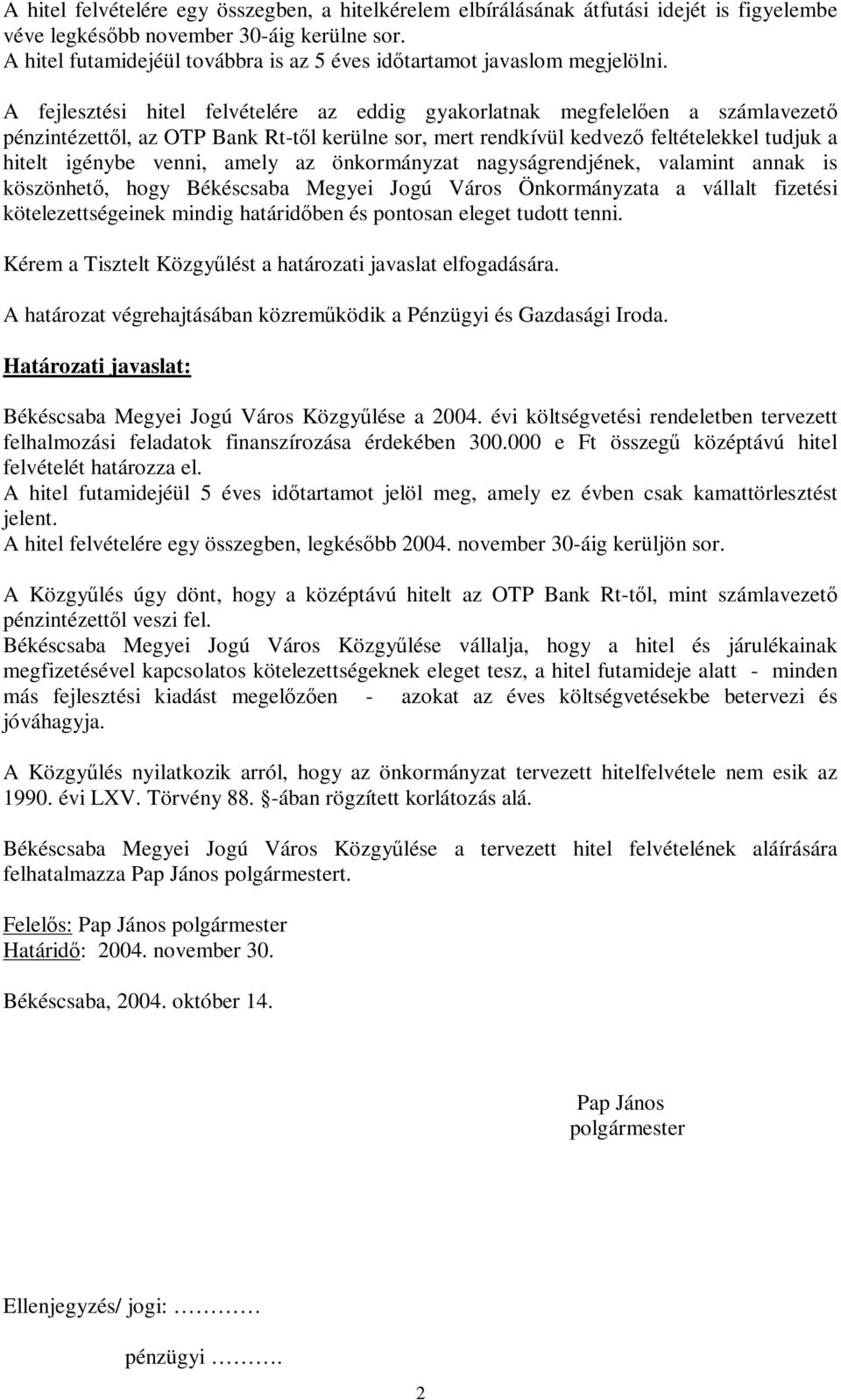 A fejlesztési hitel felvételére az eddig gyakorlatnak megfelelően a számlavezető pénzintézettől, az OTP Bank Rt-től kerülne sor, mert rendkívül kedvező feltételekkel tudjuk a hitelt igénybe venni,