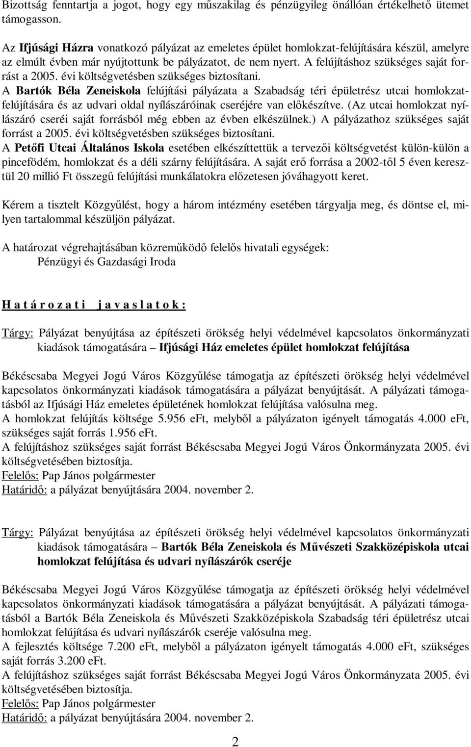 A felújításhoz szükséges saját forrást a 2005. évi költségvetésben szükséges biztosítani.