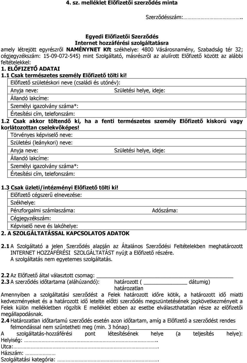 Szolgáltató, másrészről az alulírott Előfizető között az alábbi feltételekkel: 1. ELŐFIZETŐ ADATAI 1.1 Csak természetes személy Előfizető tölti ki!