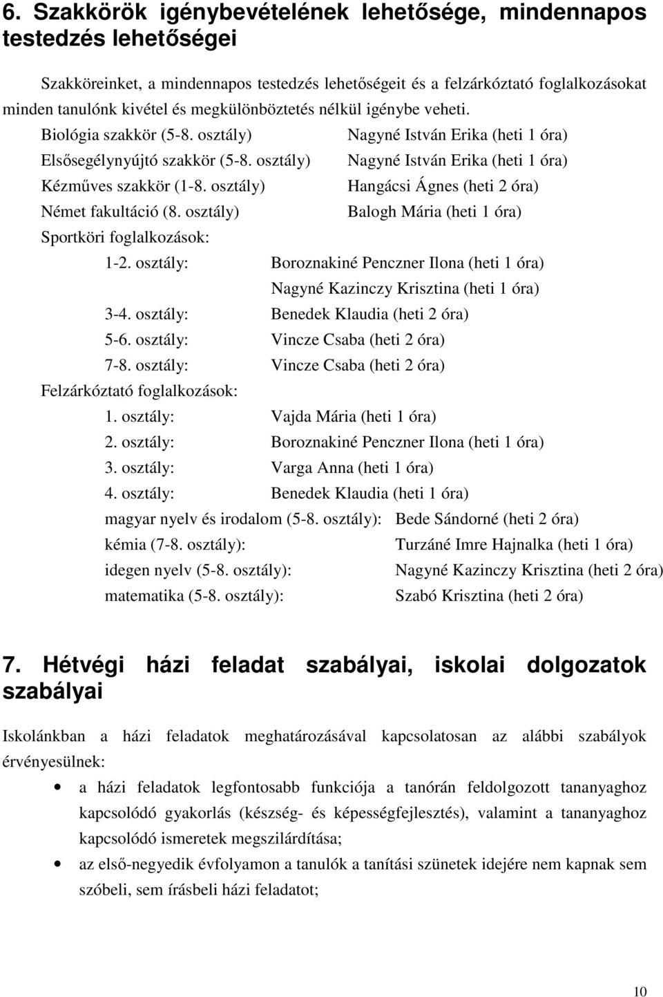 osztály) Sportköri foglalkozások: Nagyné István Erika (heti 1 óra) Nagyné István Erika (heti 1 óra) Hangácsi Ágnes (heti 2 óra) Balogh Mária (heti 1 óra) 1-2.