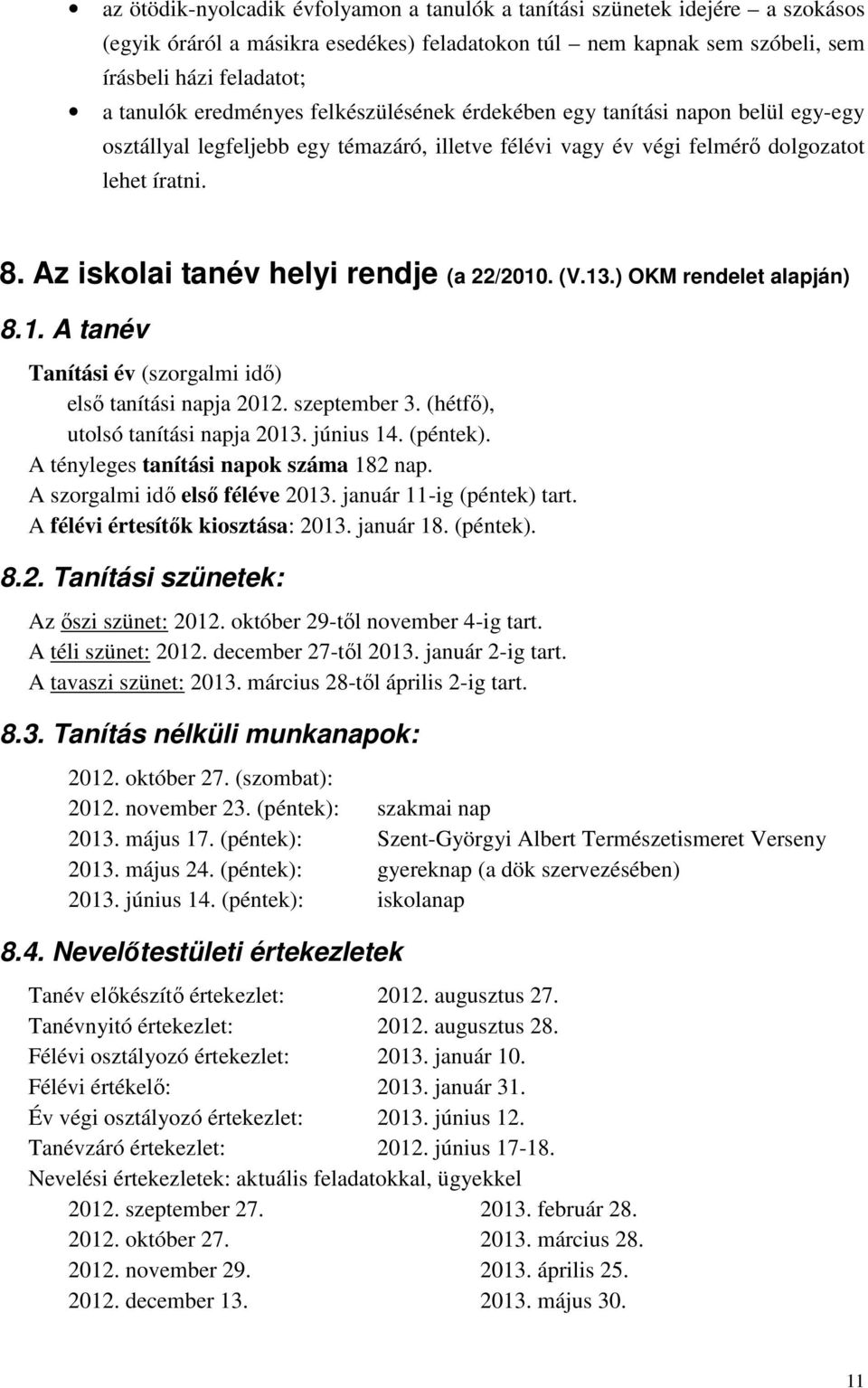 Az iskolai tanév helyi rendje (a 22/2010. (V.13.) OKM rendelet alapján) 8.1. A tanév Tanítási év (szorgalmi idő) első tanítási napja 2012. szeptember 3. (hétfő), utolsó tanítási napja 2013. június 14.