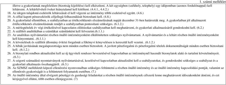 A céllal kapott pénzeszközök céljellegő felhasználását biztosítani kell. (4.8.) 20. A gyakorlattal ellentétben, a szabályzatban az értékcsökkenés elszámolásának napját december 31-ben határozták meg.