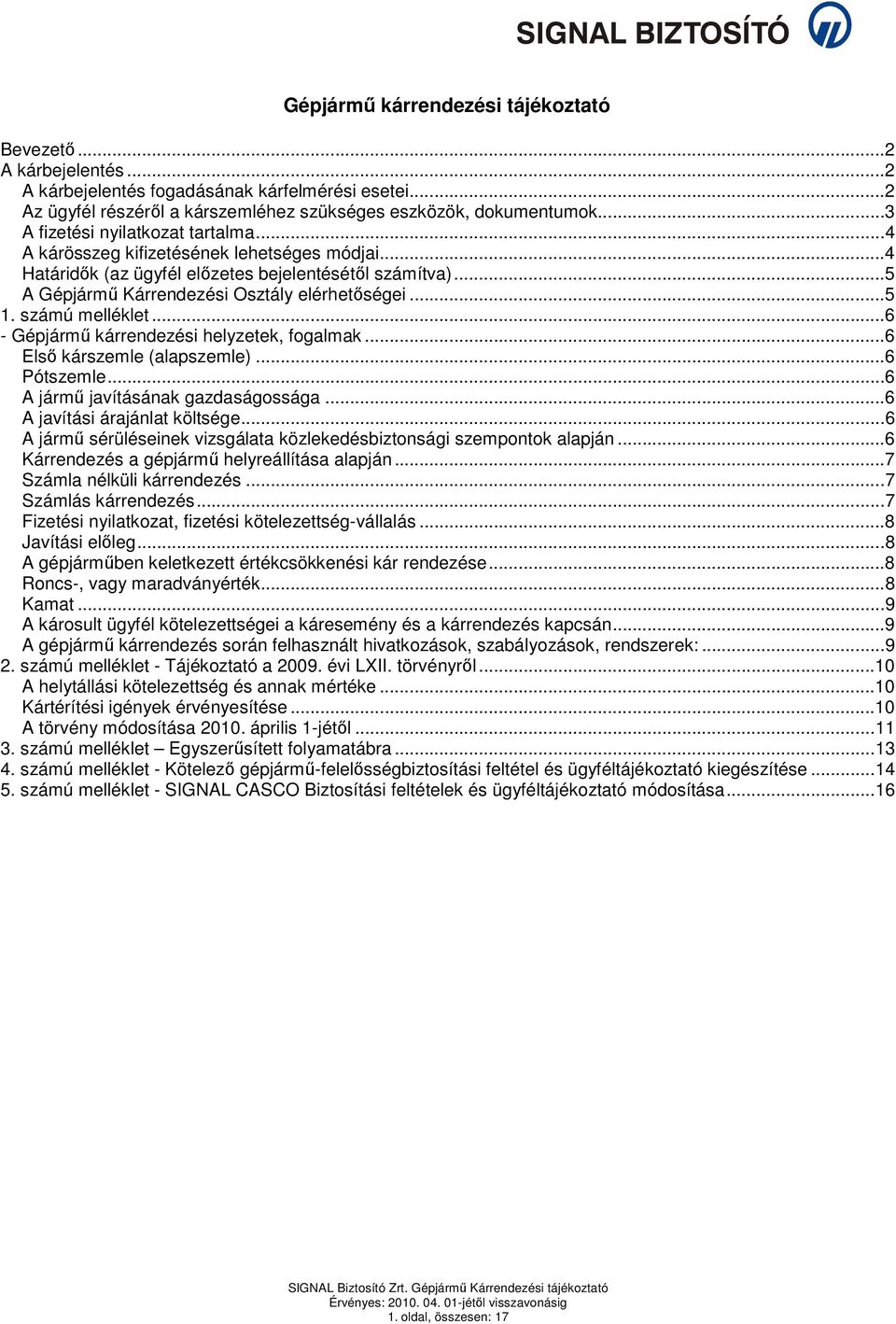 számú melléklet...6 - Gépjármő kárrendezési helyzetek, fogalmak...6 Elsı kárszemle (alapszemle)...6 Pótszemle...6 A jármő javításának gazdaságossága...6 A javítási árajánlat költsége.