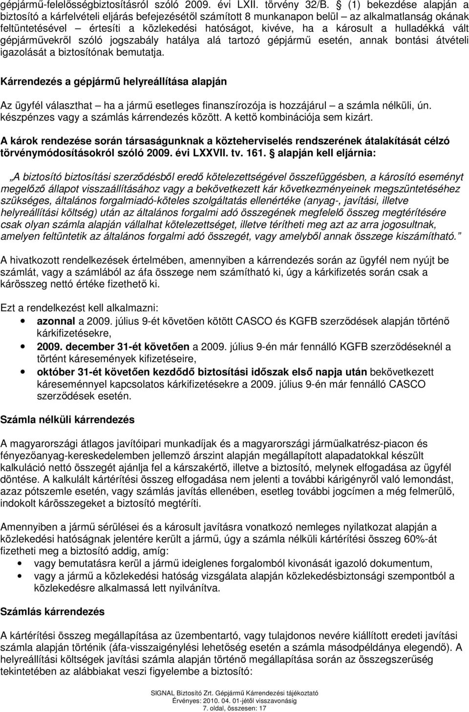 hulladékká vált gépjármővekrıl szóló jogszabály hatálya alá tartozó gépjármő esetén, annak bontási átvételi igazolását a biztosítónak bemutatja.