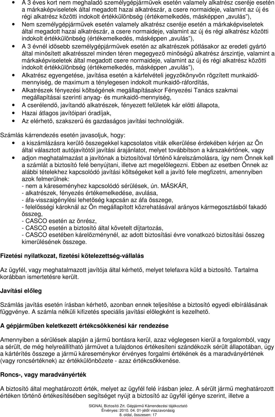 normaideje, valamint az új és régi alkatrész közötti indokolt értékkülönbség (értékemelkedés, másképpen avulás ), A 3 évnél idısebb személygépjármővek esetén az alkatrészek pótlásakor az eredeti