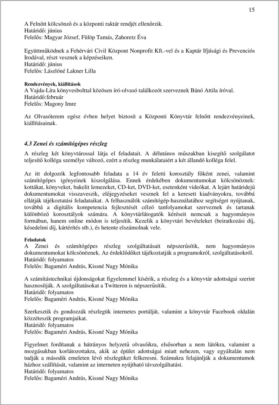 Határidő: június Felelős: Lászlóné Lakner Lilla Rendezvények, kiállítások A Vajda-Líra könyvesbolttal közösen író-olvasó találkozót szerveznek Bánó Attila íróval.