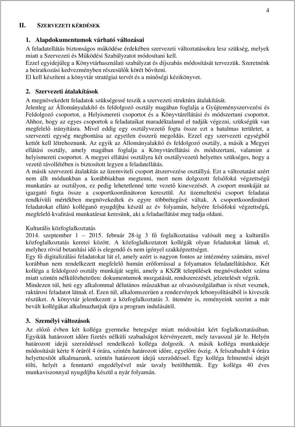 Ezzel egyidejűleg a Könyvtárhasználati szabályzat és díjszabás módosítását tervezzük. Szeretnénk a beiratkozási kedvezményben részesülők körét bővíteni.