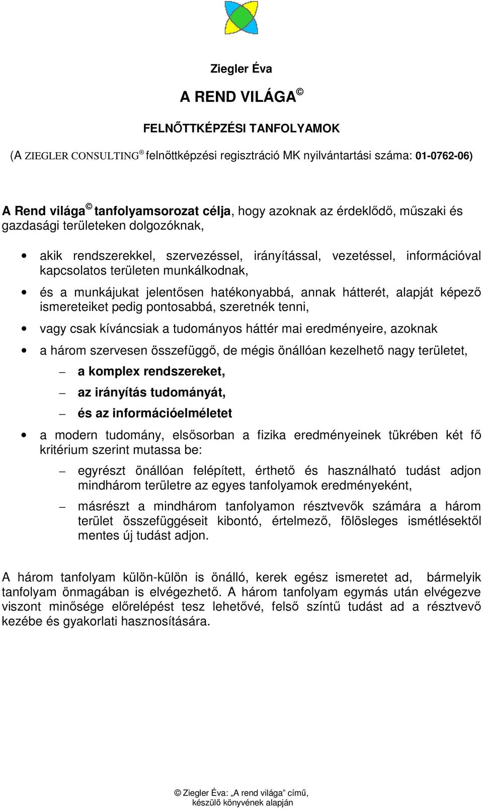 hatékonyabbá, annak hátterét, alapját képezı ismereteiket pedig pontosabbá, szeretnék tenni, vagy csak kíváncsiak a tudományos háttér mai eredményeire, azoknak a három szervesen összefüggı, de mégis