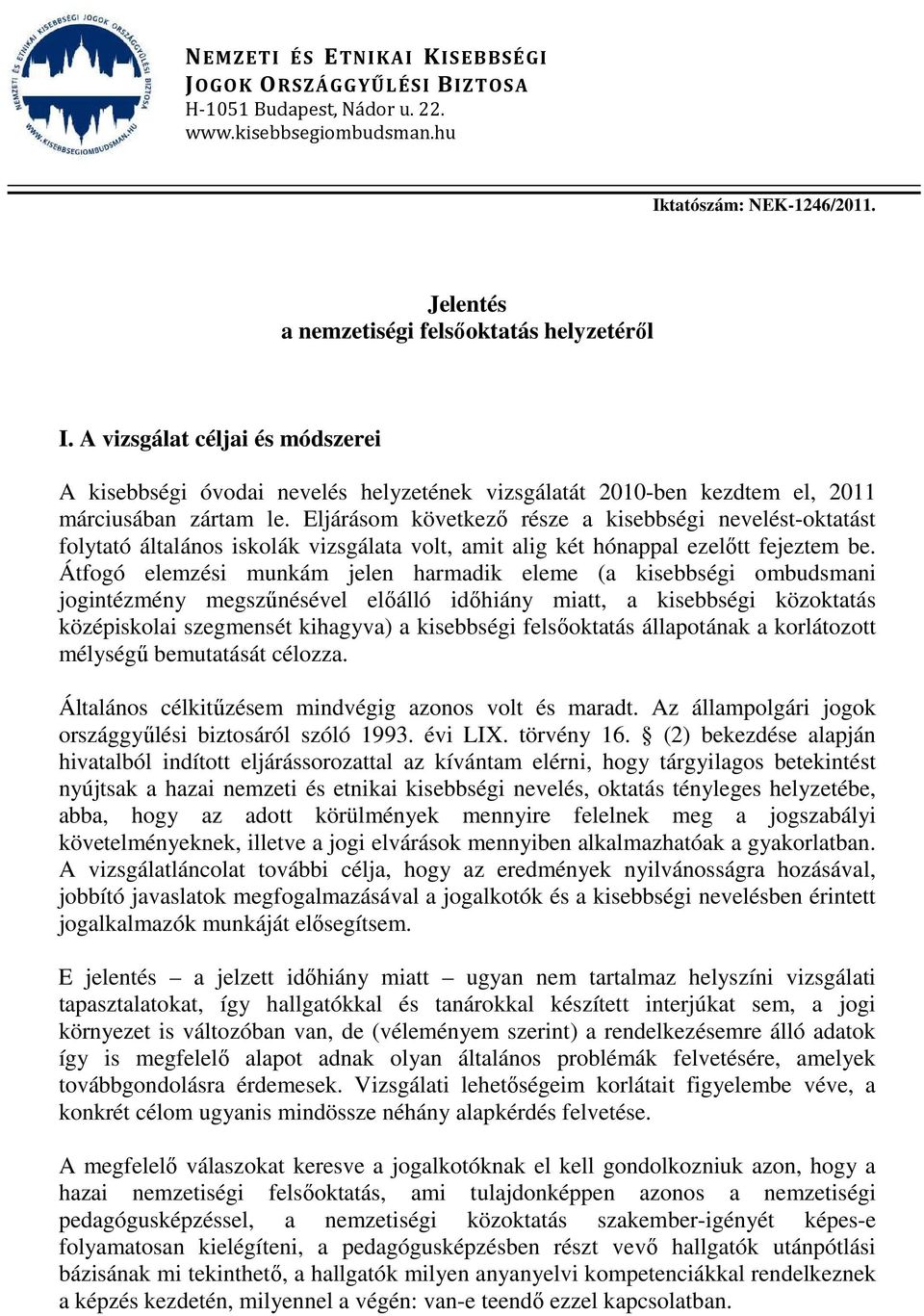 Eljárásom következı része a kisebbségi nevelést-oktatást folytató általános iskolák vizsgálata volt, amit alig két hónappal ezelıtt fejeztem be.