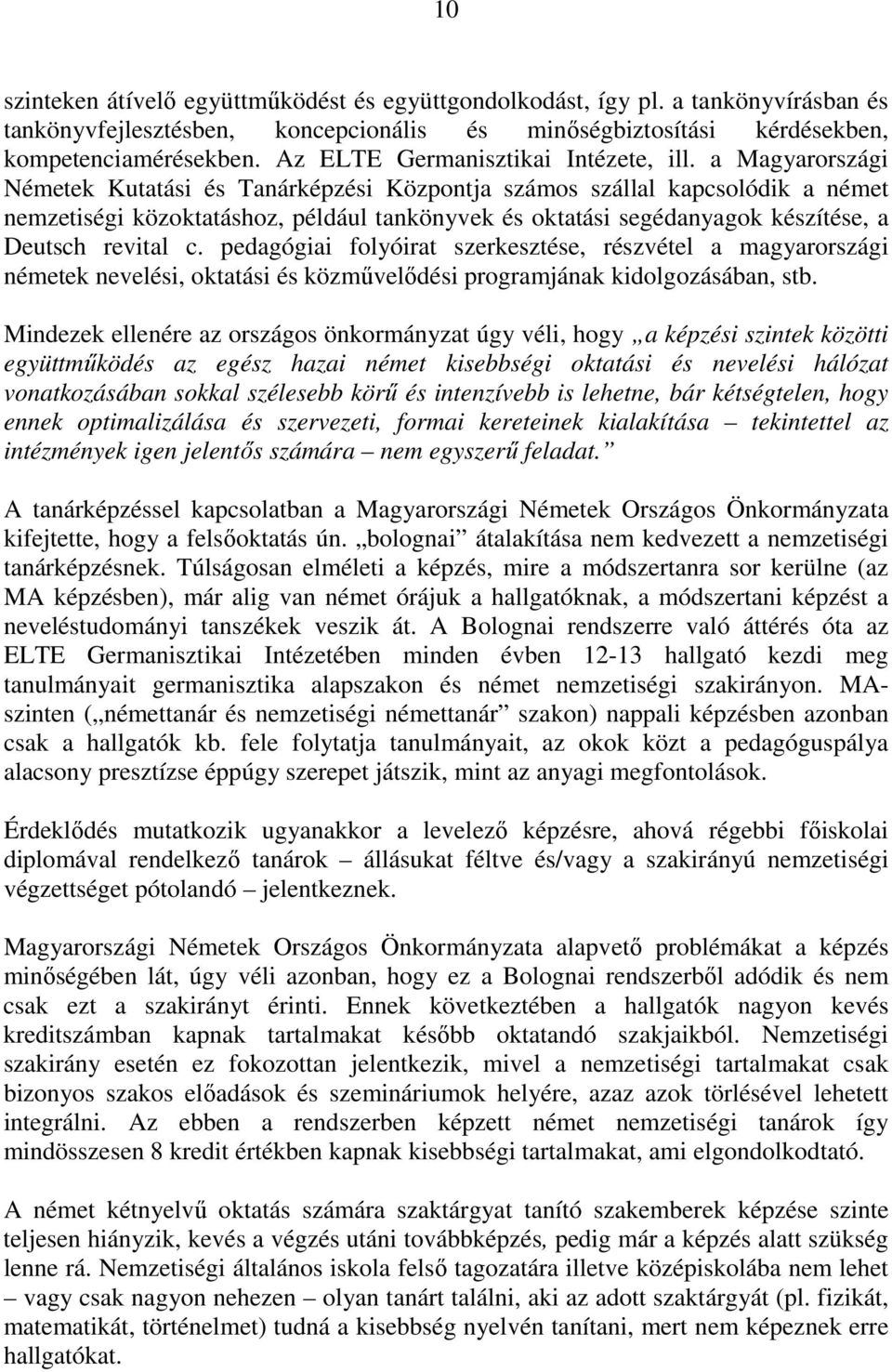 a Magyarországi Németek Kutatási és Tanárképzési Központja számos szállal kapcsolódik a német nemzetiségi közoktatáshoz, például tankönyvek és oktatási segédanyagok készítése, a Deutsch revital c.