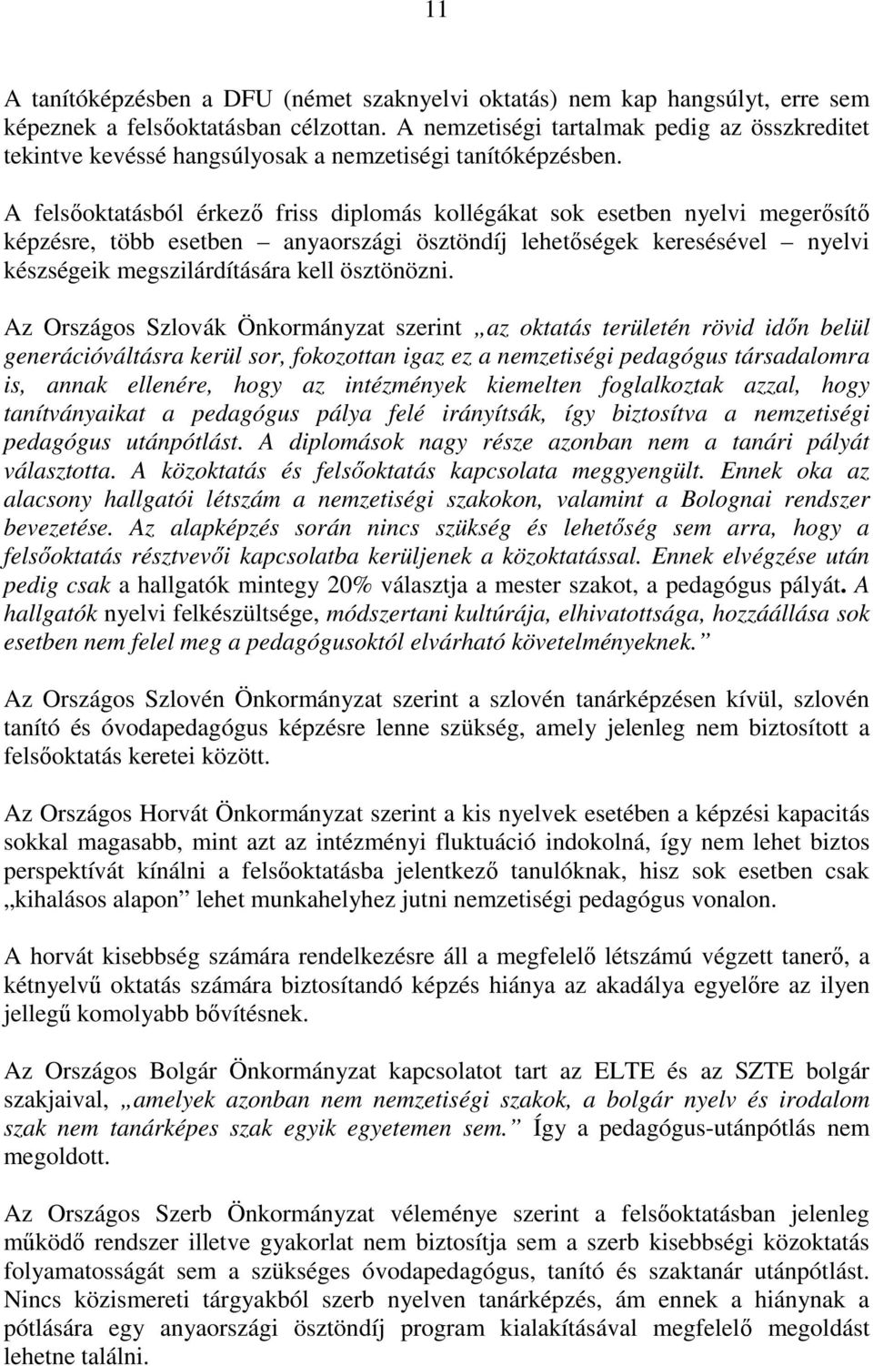 A felsıoktatásból érkezı friss diplomás kollégákat sok esetben nyelvi megerısítı képzésre, több esetben anyaországi ösztöndíj lehetıségek keresésével nyelvi készségeik megszilárdítására kell