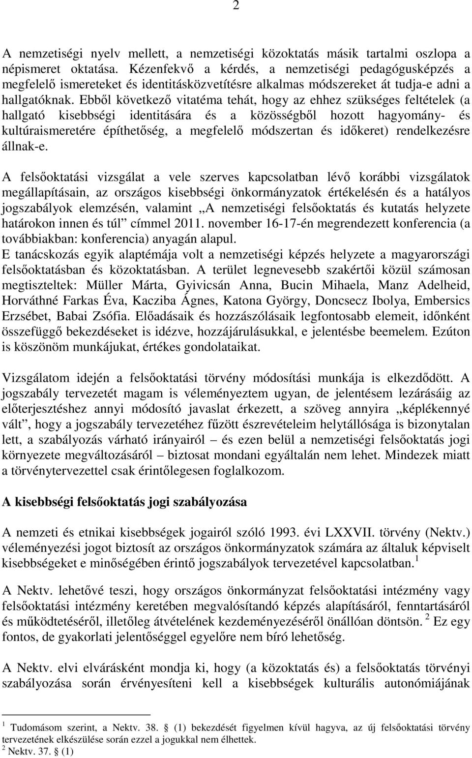 Ebbıl következı vitatéma tehát, hogy az ehhez szükséges feltételek (a hallgató kisebbségi identitására és a közösségbıl hozott hagyomány- és kultúraismeretére építhetıség, a megfelelı módszertan és