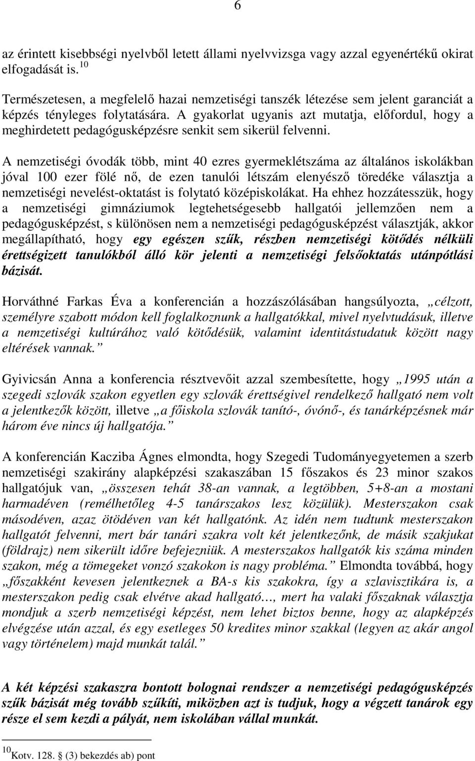 A gyakorlat ugyanis azt mutatja, elıfordul, hogy a meghirdetett pedagógusképzésre senkit sem sikerül felvenni.