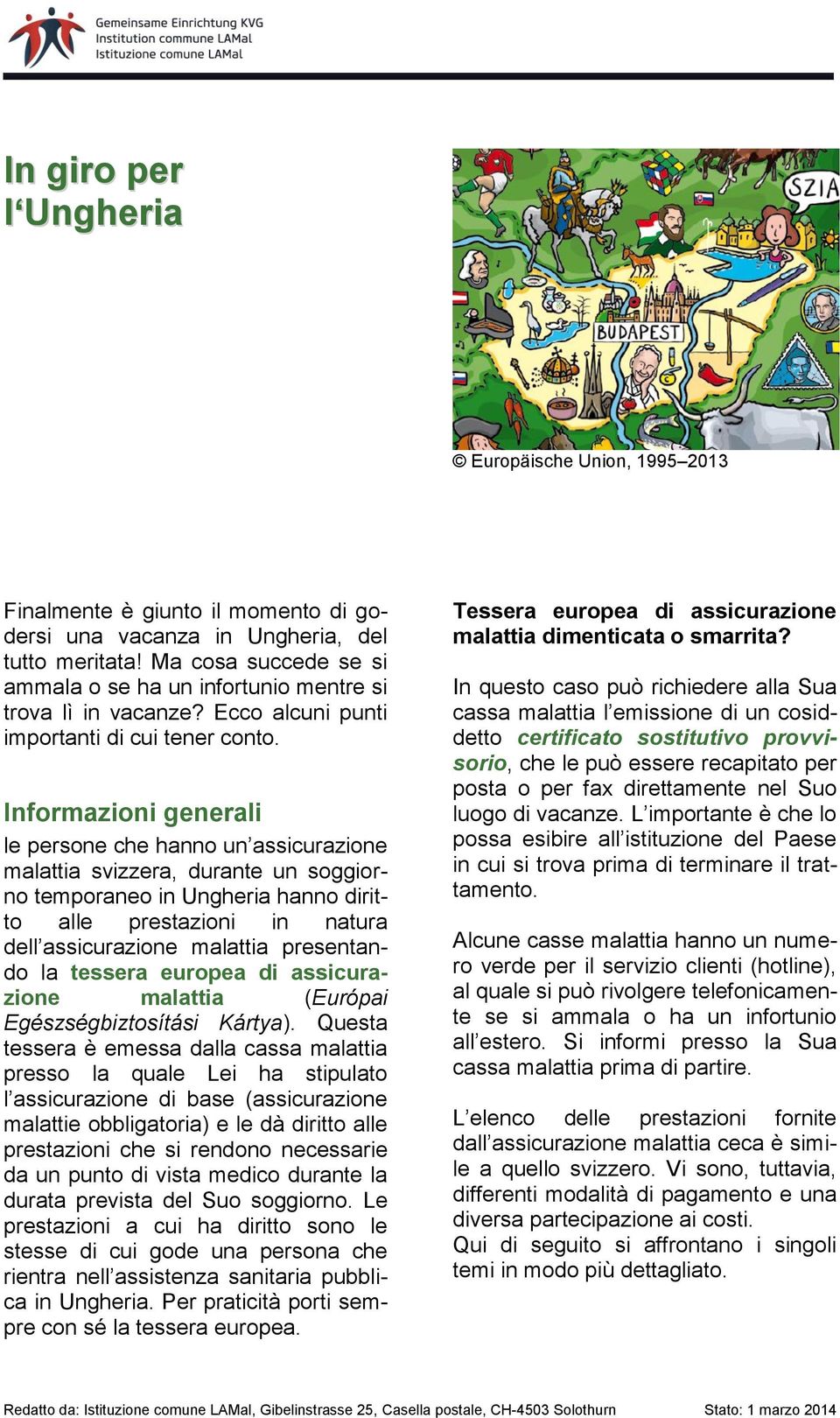 Informazioni generali le persone che hanno un assicurazione malattia svizzera, durante un soggiorno temporaneo in Ungheria hanno diritto alle prestazioni in natura dell assicurazione malattia