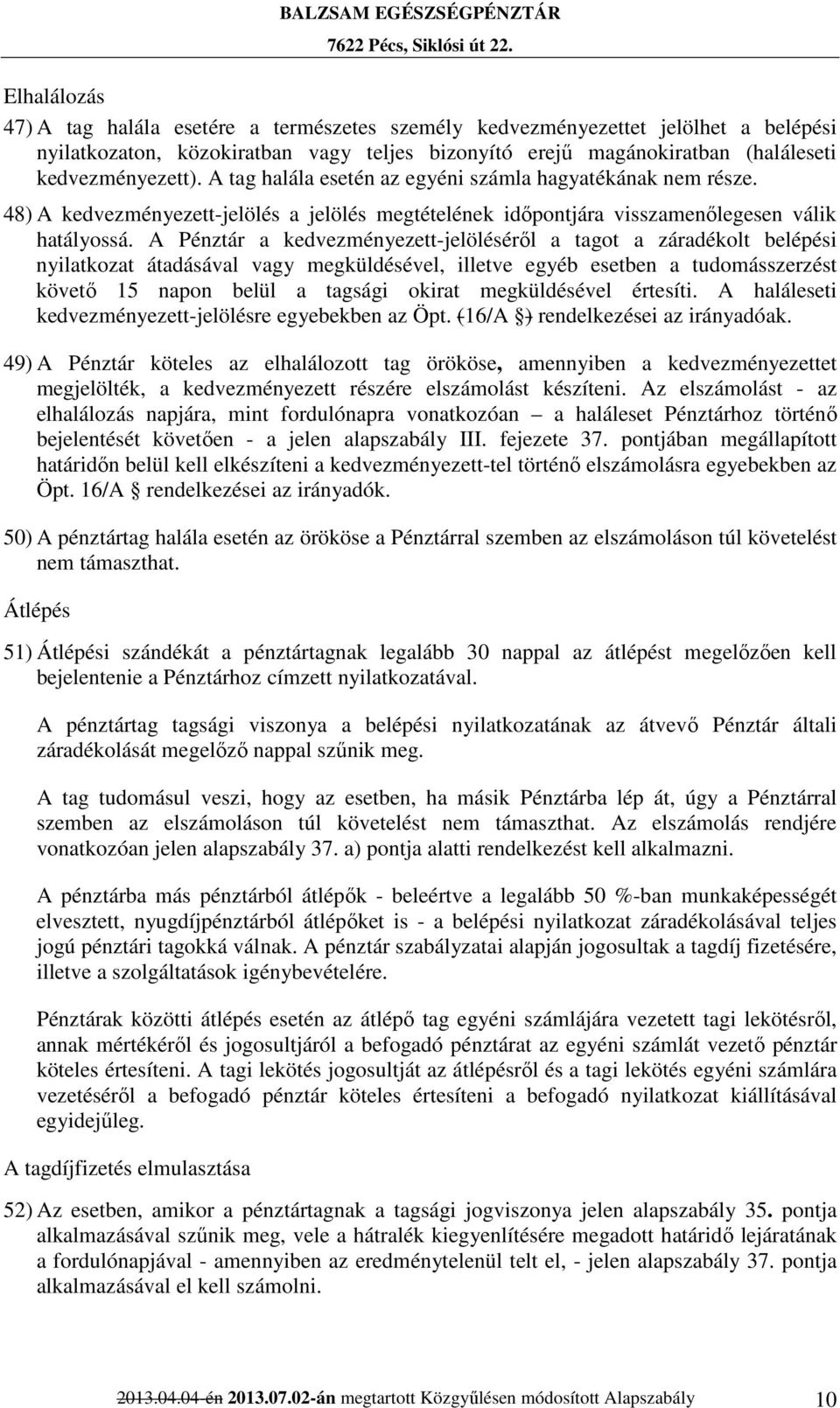 A Pénztár a kedvezményezett-jelöléséről a tagot a záradékolt belépési nyilatkozat átadásával vagy megküldésével, illetve egyéb esetben a tudomásszerzést követő 15 napon belül a tagsági okirat