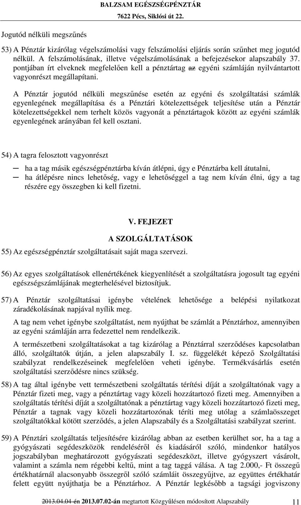 A Pénztár jogutód nélküli megszűnése esetén az egyéni és szolgáltatási számlák egyenlegének megállapítása és a Pénztári kötelezettségek teljesítése után a Pénztár kötelezettségekkel nem terhelt közös