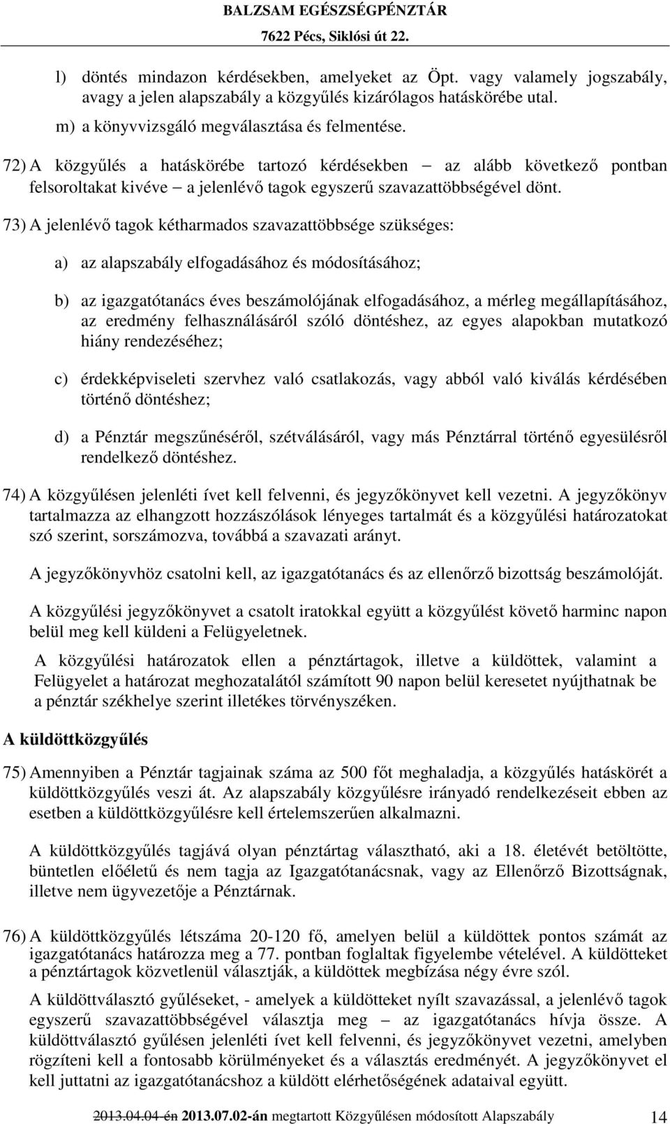 73) A jelenlévő tagok kétharmados szavazattöbbsége szükséges: a) az alapszabály elfogadásához és módosításához; b) az igazgatótanács éves beszámolójának elfogadásához, a mérleg megállapításához, az