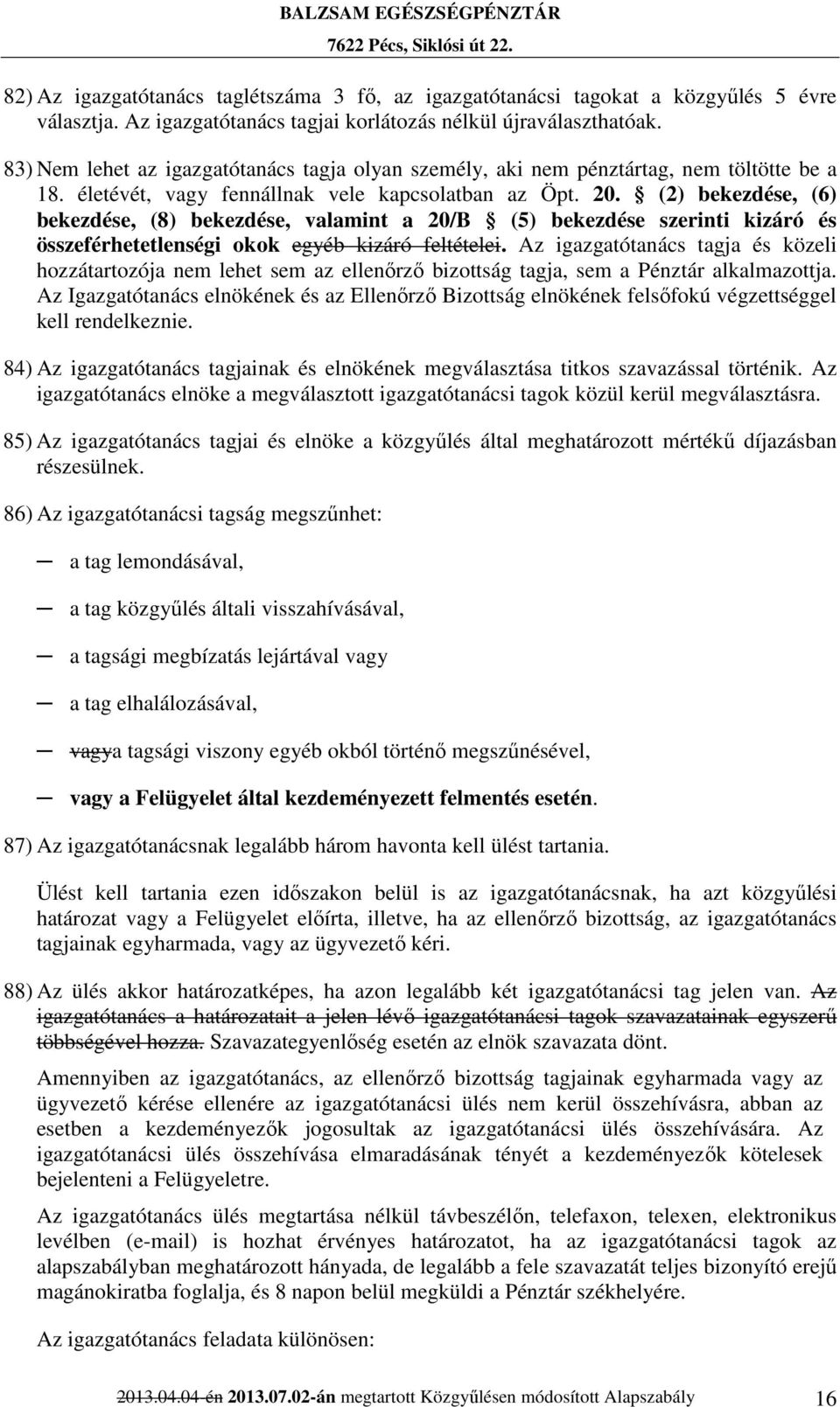 (2) bekezdése, (6) bekezdése, (8) bekezdése, valamint a 20/B (5) bekezdése szerinti kizáró és összeférhetetlenségi okok egyéb kizáró feltételei.