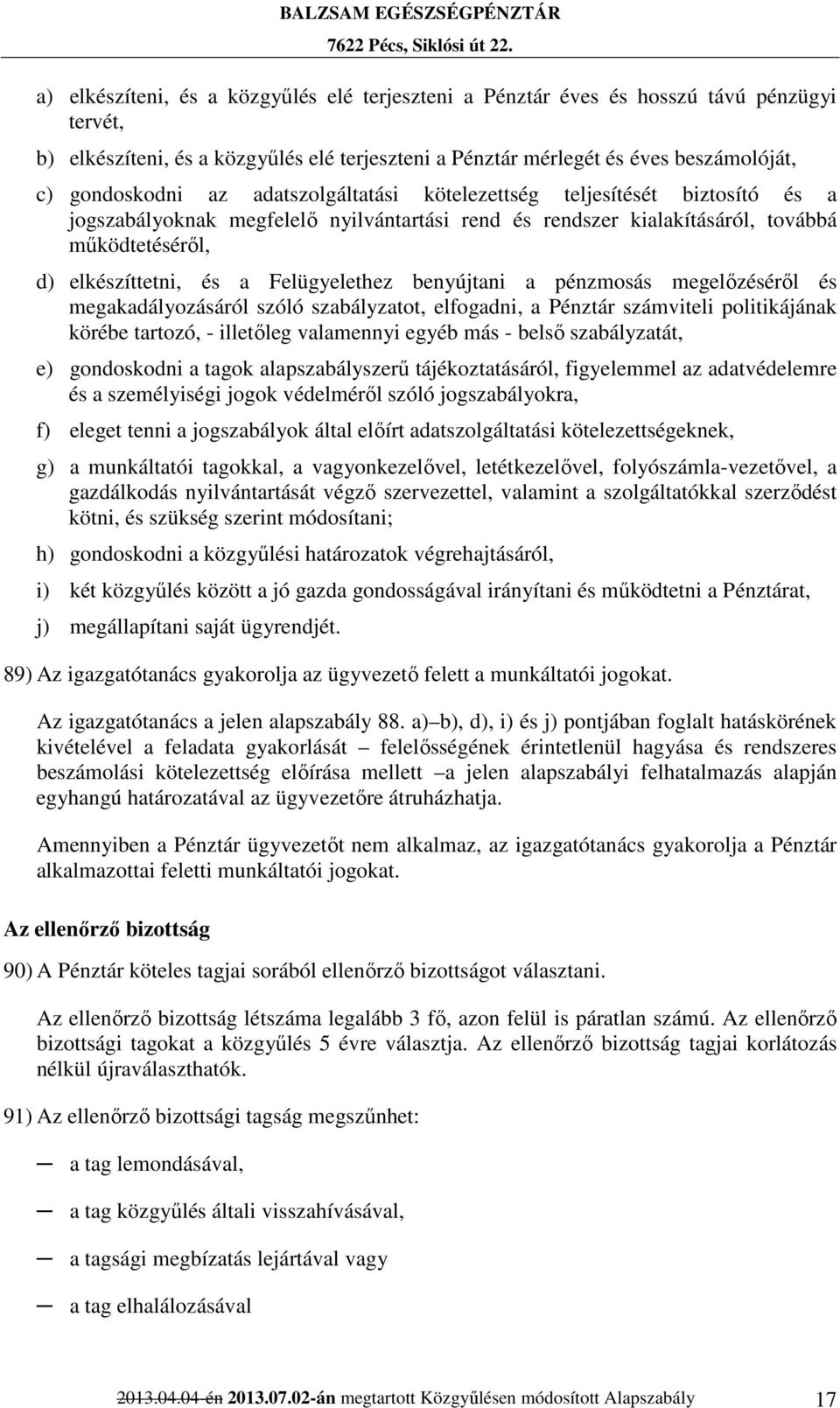 benyújtani a pénzmosás megelőzéséről és megakadályozásáról szóló szabályzatot, elfogadni, a Pénztár számviteli politikájának körébe tartozó, - illetőleg valamennyi egyéb más - belső szabályzatát, e)