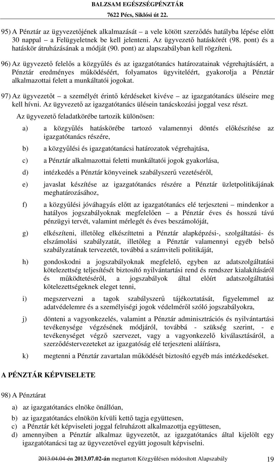 96) Az ügyvezető felelős a közgyűlés és az igazgatótanács határozatainak végrehajtásáért, a Pénztár eredményes működéséért, folyamatos ügyviteléért, gyakorolja a Pénztár alkalmazottai felett a