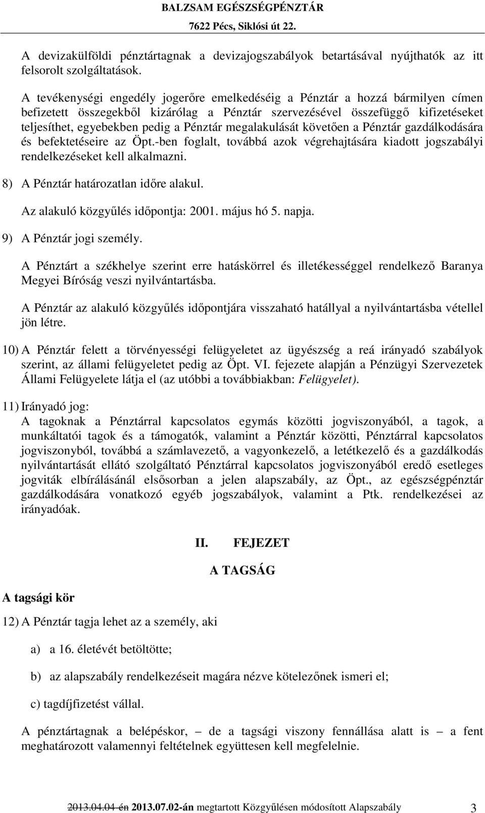 Pénztár megalakulását követően a Pénztár gazdálkodására és befektetéseire az Öpt.-ben foglalt, továbbá azok végrehajtására kiadott jogszabályi rendelkezéseket kell alkalmazni.