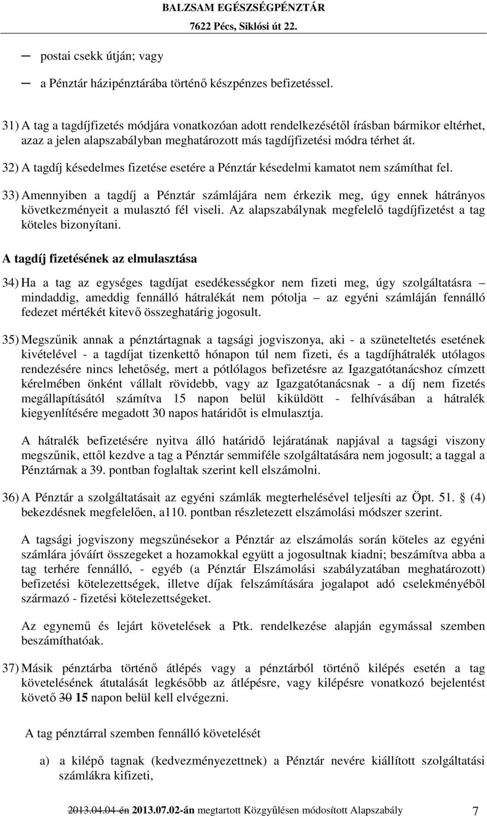 32) A tagdíj késedelmes fizetése esetére a Pénztár késedelmi kamatot nem számíthat fel.