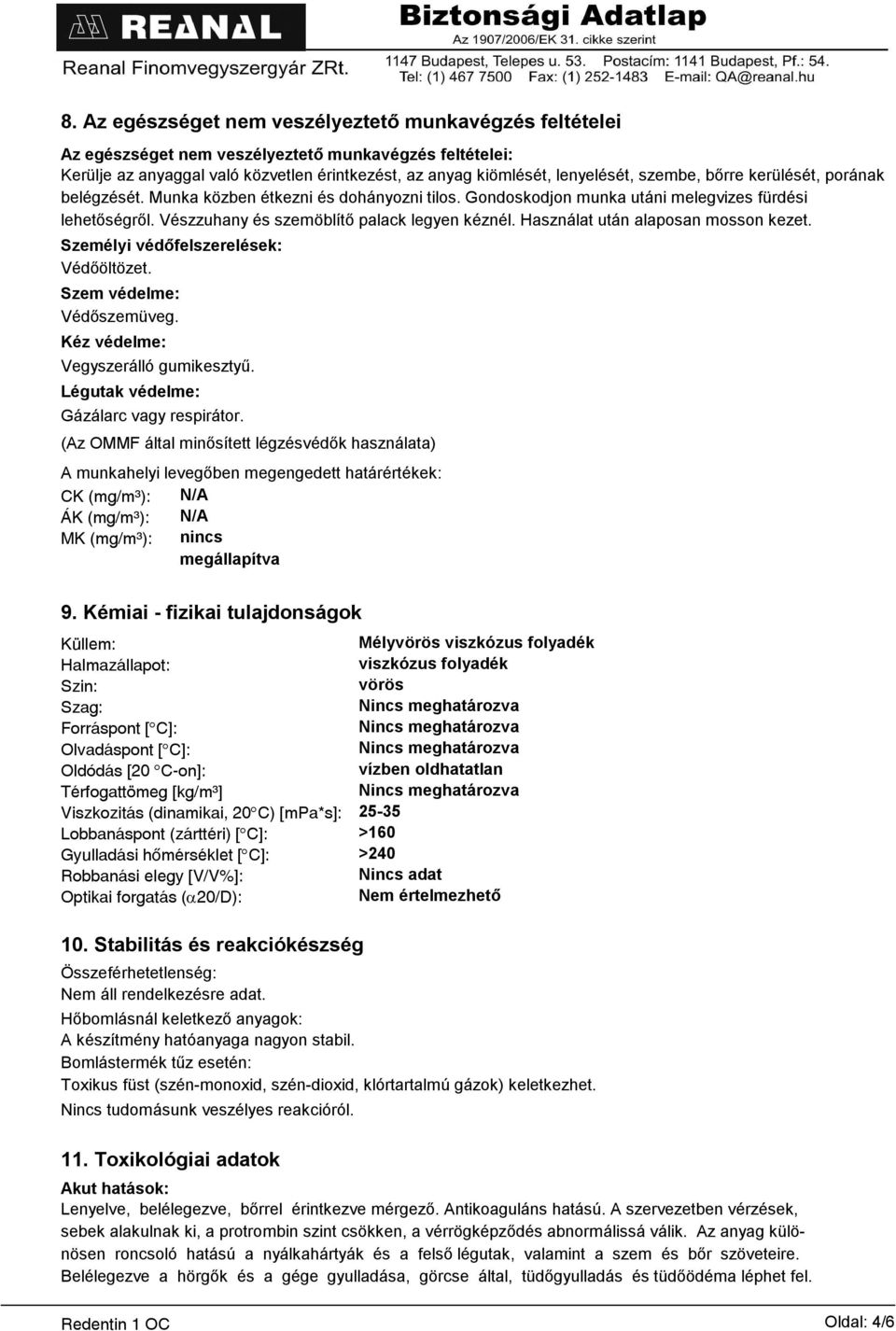 Használat után alaposan mosson kezet. Személyi védőfelszerelések: Védőöltözet. Szem védelme: Védőszemüveg. Kéz védelme: Vegyszerálló gumikesztyű. Légutak védelme: Gázálarc vagy respirátor.