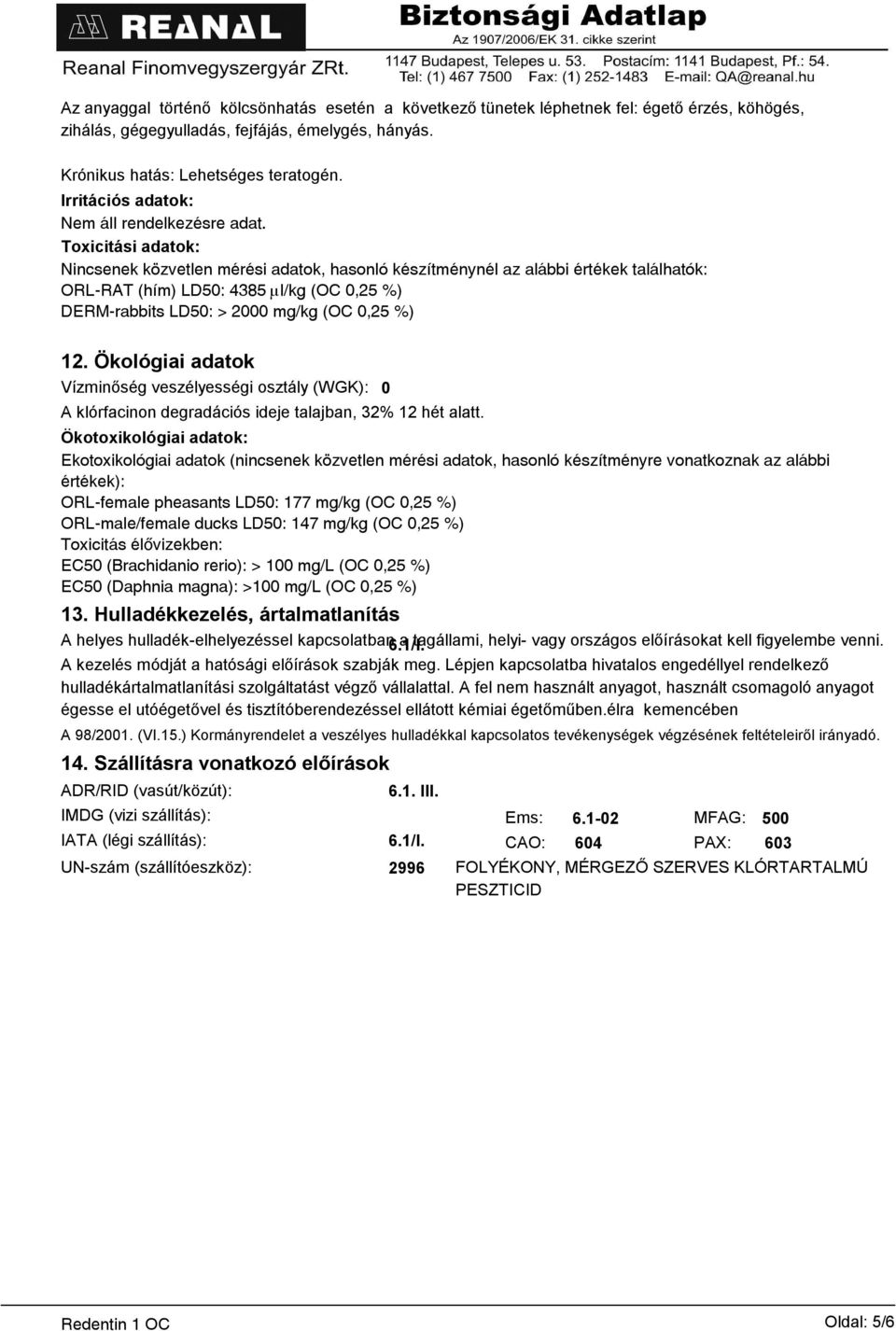 Toxicitási adatok: Nincsenek közvetlen mérési adatok, hasonló készítménynél az alábbi értékek találhatók: ORL-RAT (hím) LD50: 4385 µl/kg (OC 0,25 %) DERM-rabbits LD50: > 2000 mg/kg (OC 0,25 %) 12.