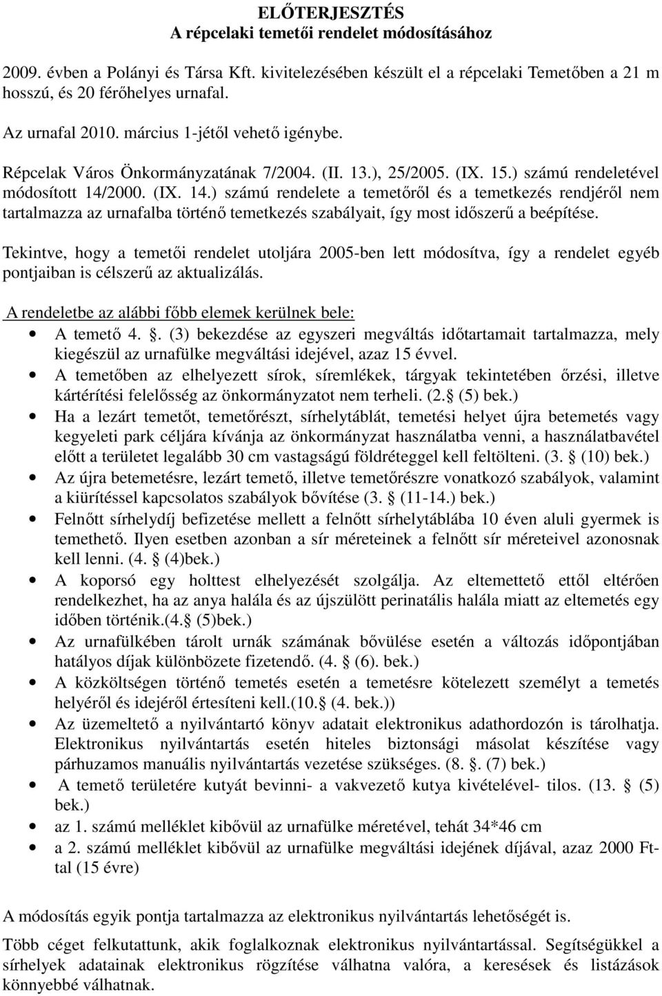 2000. (IX. 14.) számú rendelete a temetőről és a temetkezés rendjéről nem tartalmazza az urnafalba történő temetkezés szabályait, így most időszerű a beépítése.