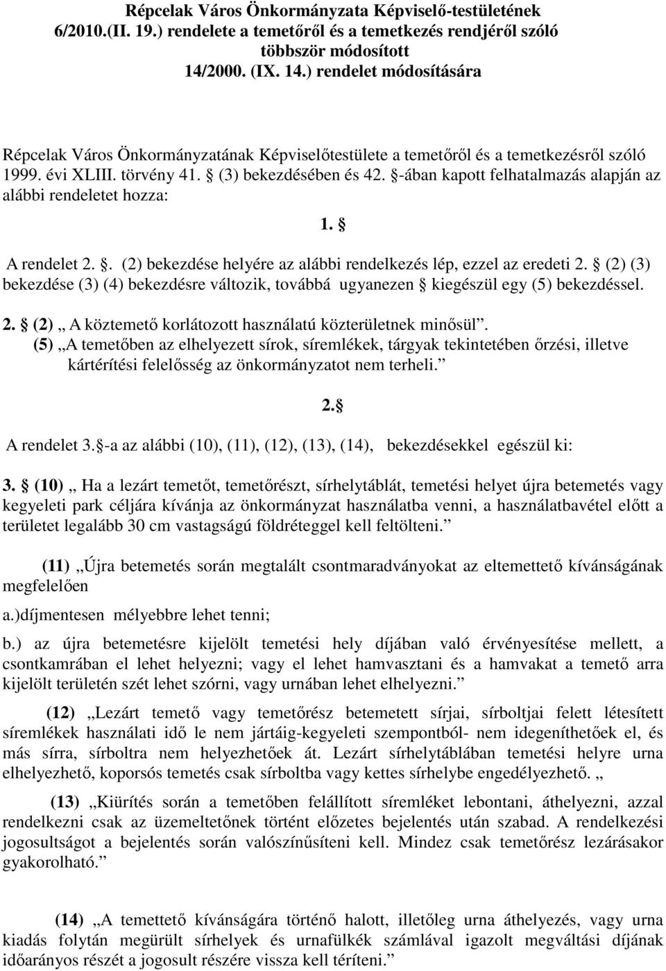 -ában kapott felhatalmazás alapján az alábbi rendeletet hozza: 1. A rendelet 2.. (2) bekezdése helyére az alábbi rendelkezés lép, ezzel az eredeti 2.