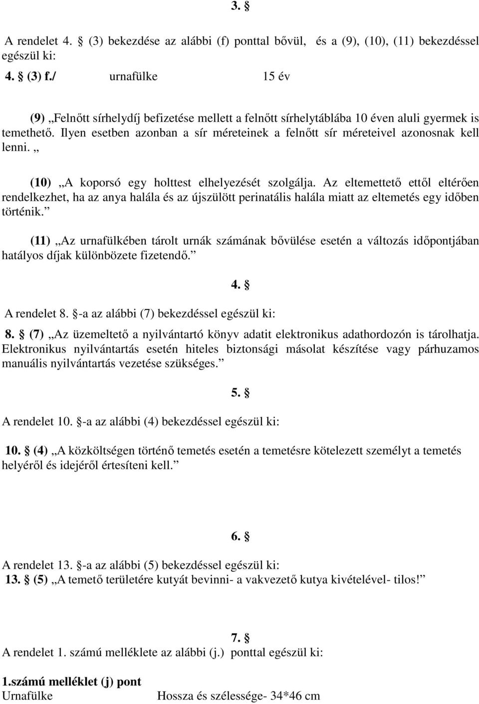 Ilyen esetben azonban a sír méreteinek a felnőtt sír méreteivel azonosnak kell lenni. (10) A koporsó egy holttest elhelyezését szolgálja.