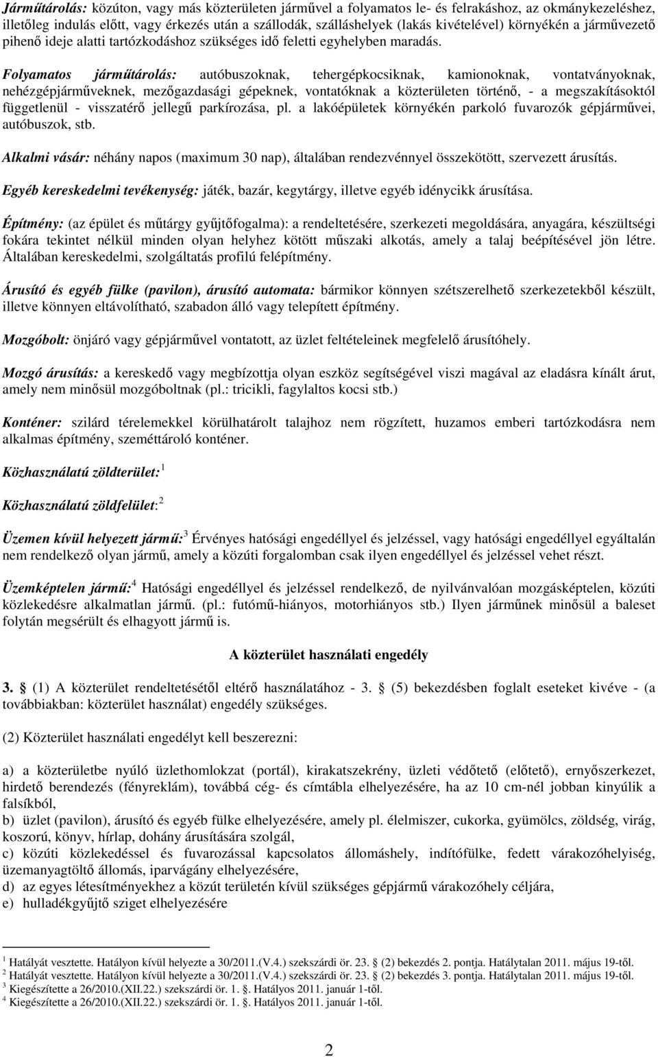 Folyamatos jármőtárolás: autóbuszoknak, tehergépkocsiknak, kamionoknak, vontatványoknak, nehézgépjármőveknek, mezıgazdasági gépeknek, vontatóknak a közterületen történı, - a megszakításoktól