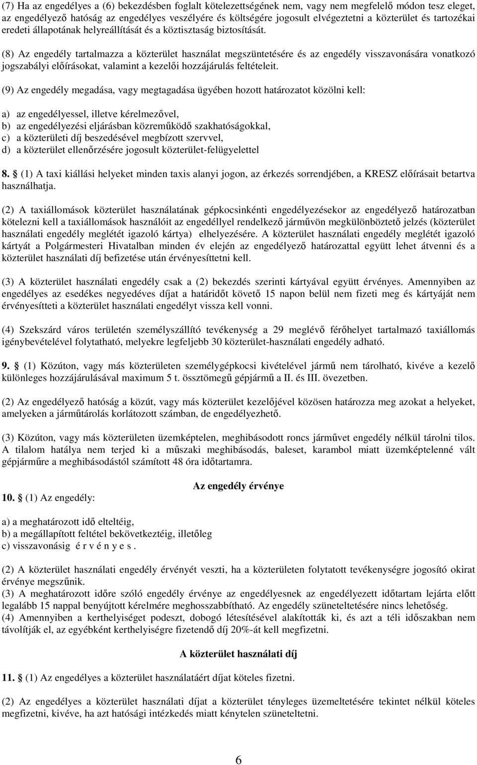 (8) Az engedély tartalmazza a közterület használat megszüntetésére és az engedély visszavonására vonatkozó jogszabályi elıírásokat, valamint a kezelıi hozzájárulás feltételeit.