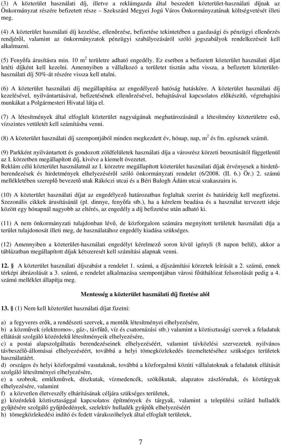 (4) A közterület használati díj kezelése, ellenırzése, befizetése tekintetében a gazdasági és pénzügyi ellenırzés rendjérıl, valamint az önkormányzatok pénzügyi szabályozásáról szóló jogszabályok