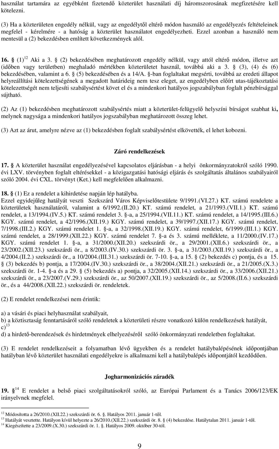 Ezzel azonban a használó nem mentesül a (2) bekezdésben említett következmények alól. 16. (1) 12 Aki a 3.