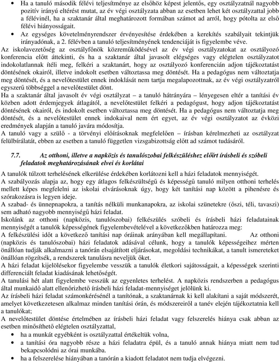 Az egységes követelményrendszer érvényesítése érdekében a kerekítés szabályait tekintjük irányadónak, a 2. félévben a tanuló teljesítményének tendenciáját is figyelembe véve.