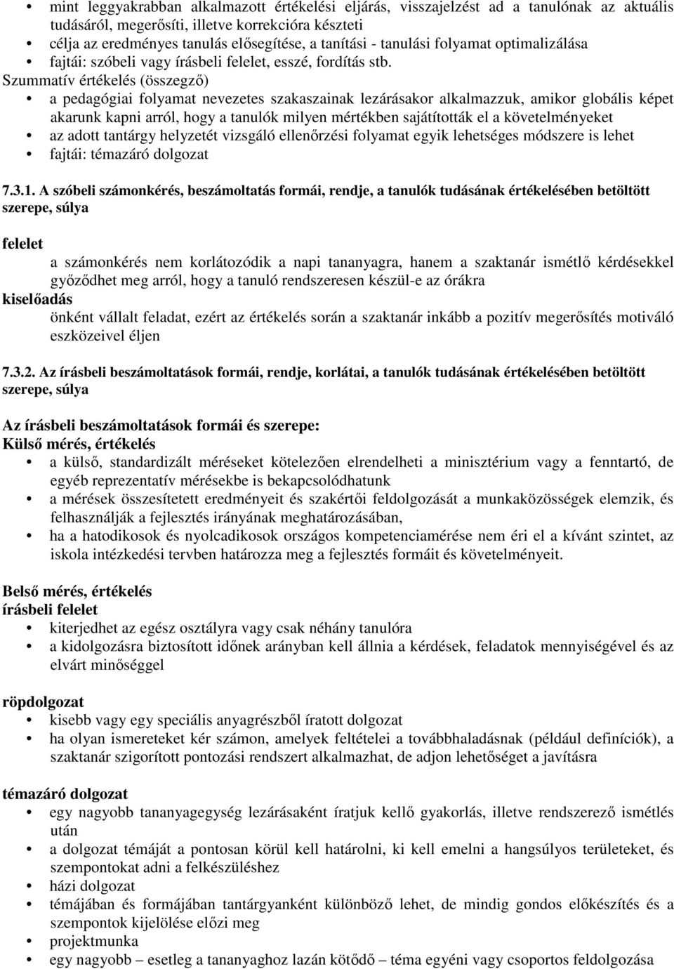 Szummatív értékelés (összegző) a pedagógiai folyamat nevezetes szakaszainak lezárásakor alkalmazzuk, amikor globális képet akarunk kapni arról, hogy a tanulók milyen mértékben sajátították el a