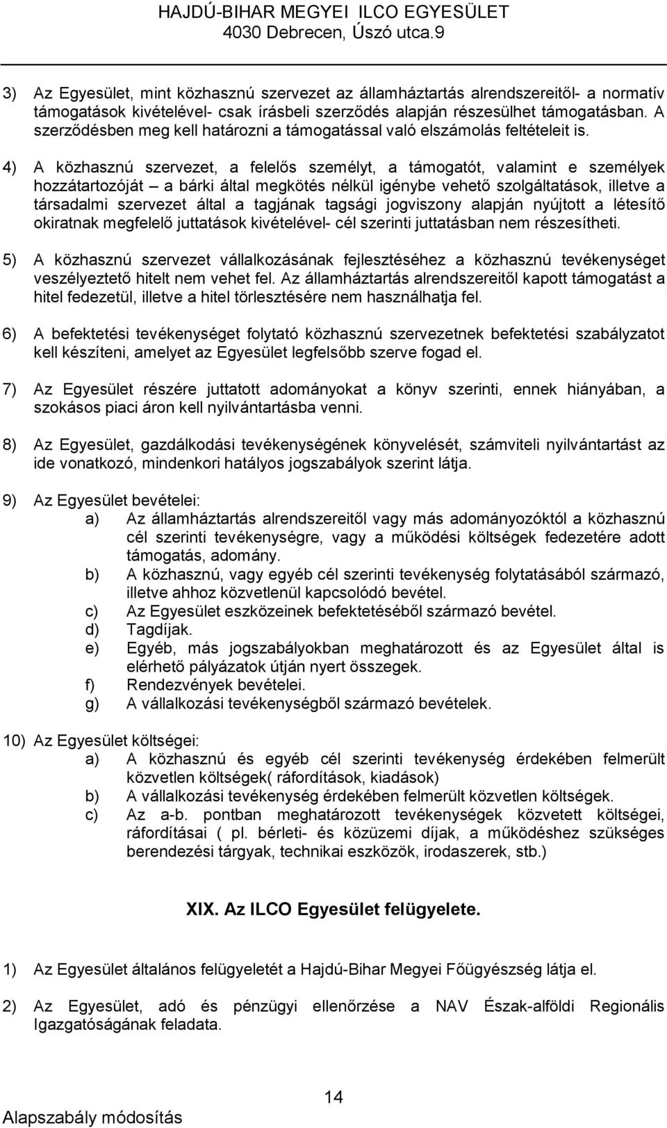 4) A közhasznú szervezet, a felelős személyt, a támogatót, valamint e személyek hozzátartozóját a bárki által megkötés nélkül igénybe vehető szolgáltatások, illetve a társadalmi szervezet által a