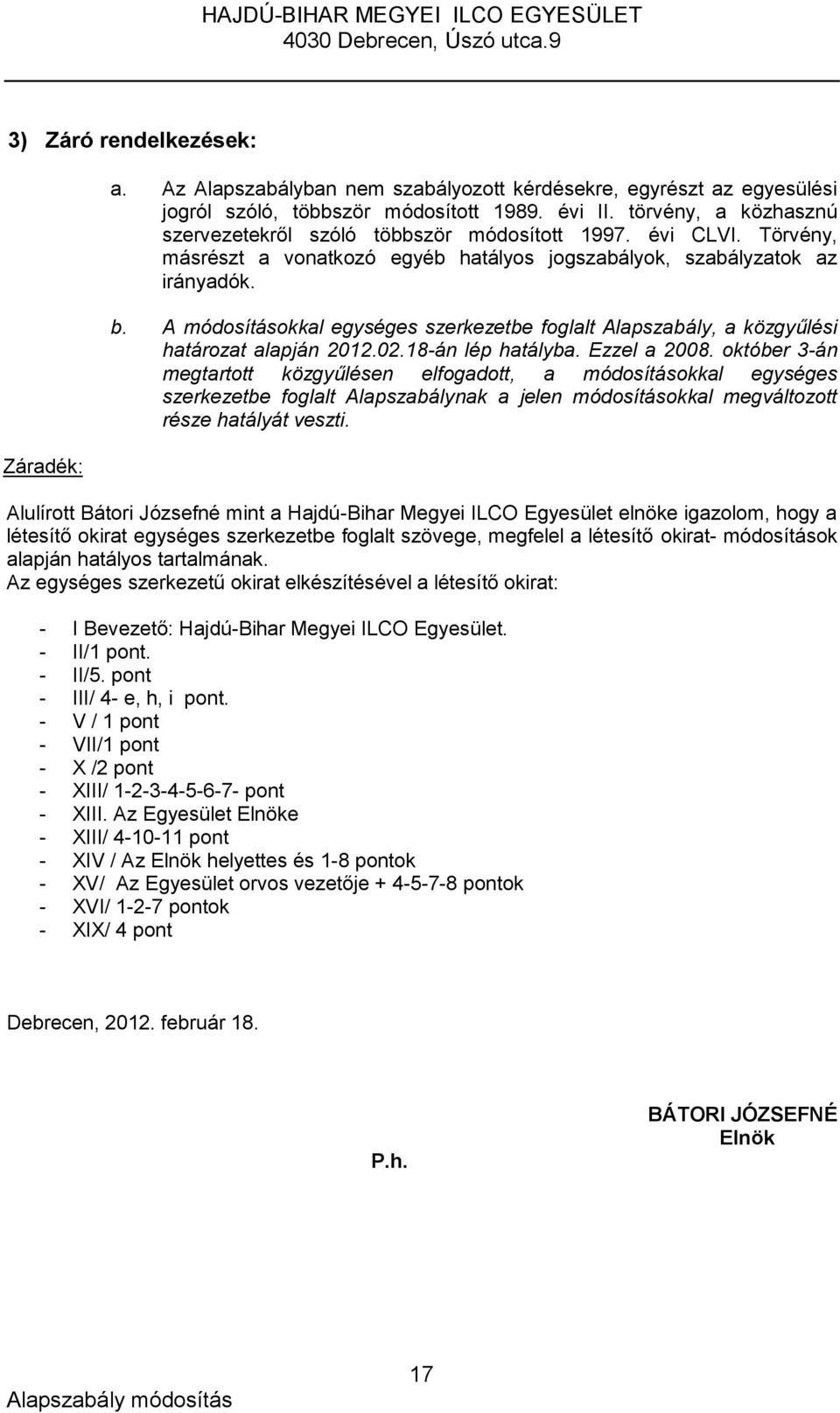 A módosításokkal egységes szerkezetbe foglalt Alapszabály, a közgyűlési határozat alapján 2012.02.18-án lép hatályba. Ezzel a 2008.