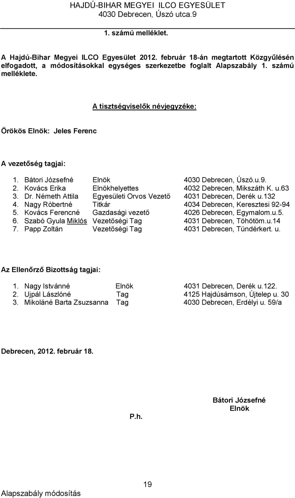 Németh Attila Egyesületi Orvos Vezető 4031 Debrecen, Derék u.132 4. Nagy Róbertné Titkár 4034 Debrecen, Keresztesi 92-94 5. Kovács Ferencné Gazdasági vezető 4026 Debrecen, Egymalom.u.5. 6.